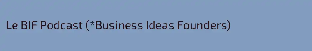 Le BIF Podcast (*Business Ideas Founders)
